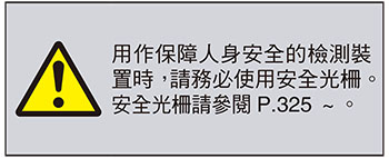 用作保障人身安全的檢測裝 置時，請務必使用安全光柵。 安全光柵請參閱P.325 ～。